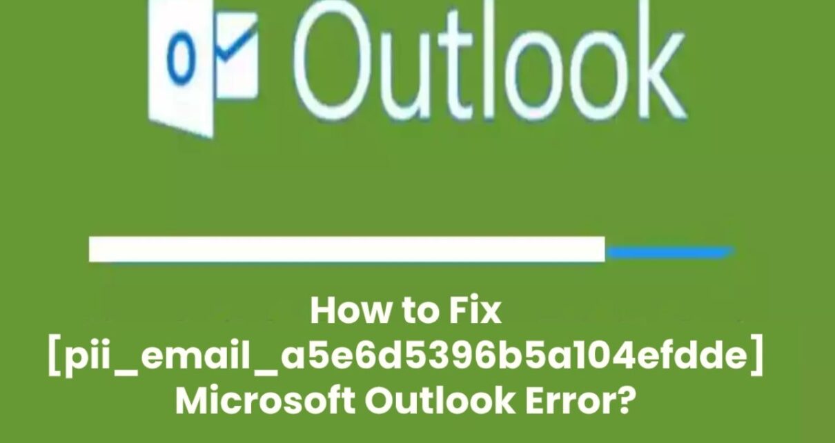 Guide To Fix [Pii_Email_A5e6d5396b5a104efdde] Error Code