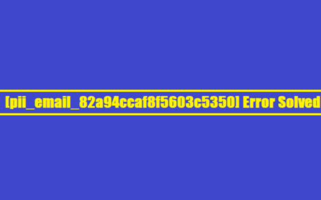 [pii_email_82a94ccaf8f5603c5350] Error Solved