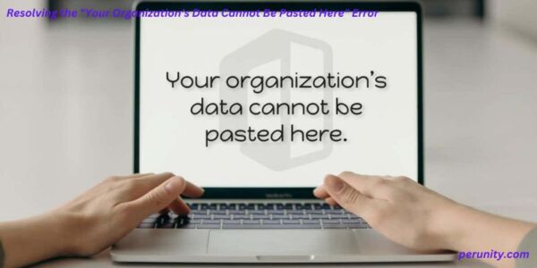 Resolving the "Your Organization’s Data Cannot Be Pasted Here" Error